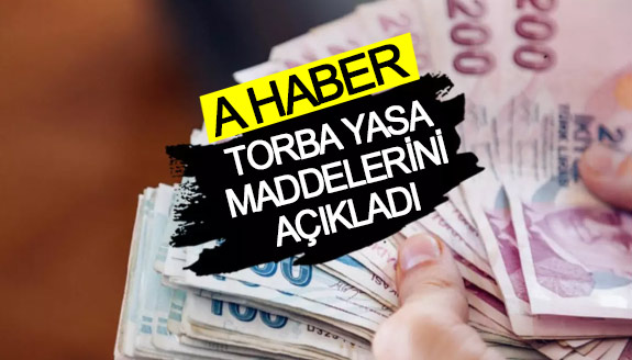 A Haber, torba yasa maddelerini açıkladı! ! Taban maaş artışı, refah payı, seyyanen, kademeli zam..