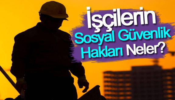 İşçilerin Sosyal Güvenlik ve Ekonomik Hakları Nelerdir?