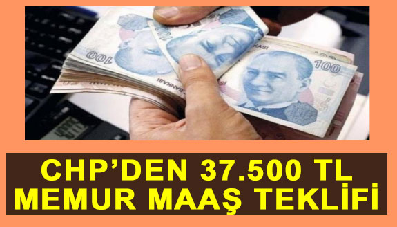 CHP'den, memura 37 bin 500 TL maaş teklifi