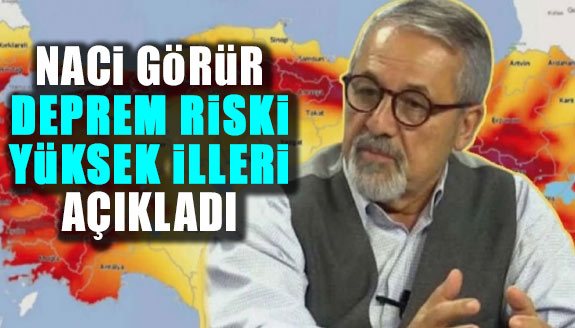 Naci Görür, deprem olasılığı yüksek illeri açıkladı