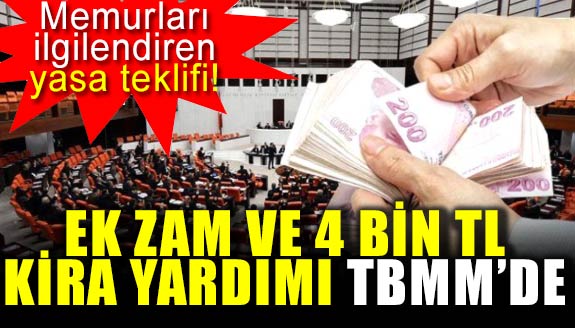 Memurlara ek zam ve 4 bin TL kira yardımı teklifi TBMM'ye sunuldu