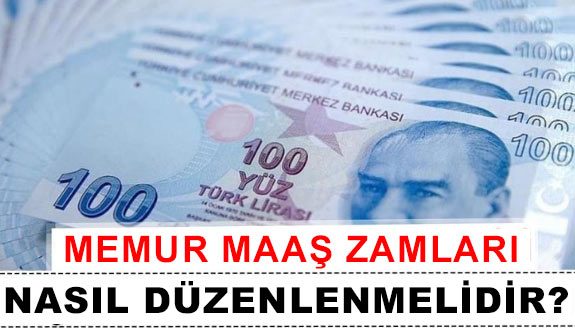 Memur maaş zamları nasıl düzenlenmeli?