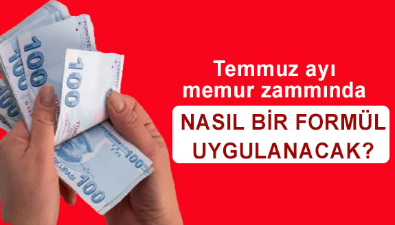 Temmuz ayı memur maaş zammında nasıl bir formül uygulanacak?