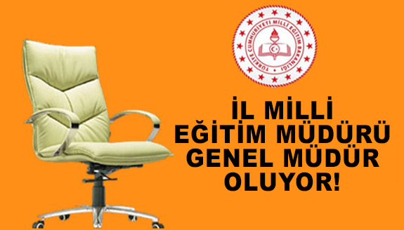 İl Milli Eğitim Müdürü, Genel Müdür oluyor!