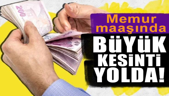 Memur Maaşına Büyük Kesinti Yolda!