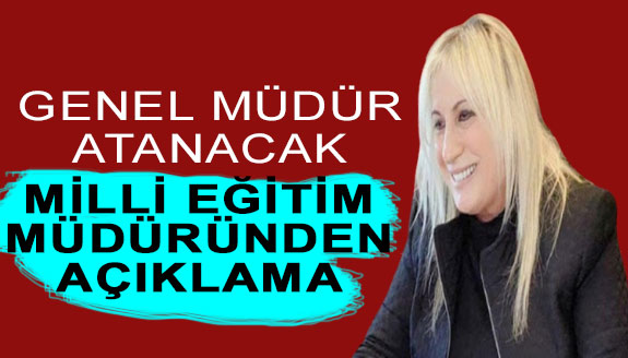 Genel müdür olarak atanacak il milli eğitim müdüründen açıklama