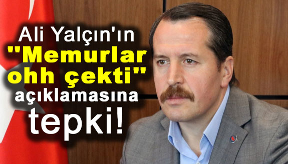 Ali Yalçın'ın ''Memurlar ohh çekti'' açıklamasına tepki