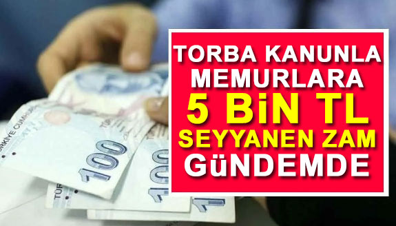 Torba Kanunla memurlara 5000 TL seyyanen zam gündemde