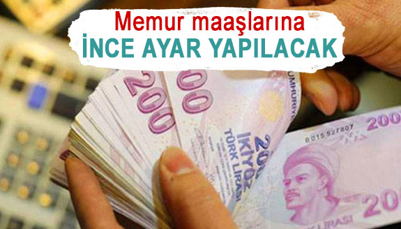 Memur maaşlarına ince ayar yapılacak