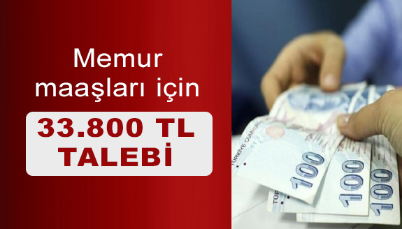 Memur maaşları,  üç asgari ücrete (33 bin 800 TL) denk gelmeli!