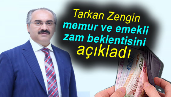 Tarkan Zengin, memur ve emekli zam beklentisini açıkladı