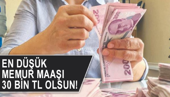 En düşük memur maaşı 30 bin TL olsun