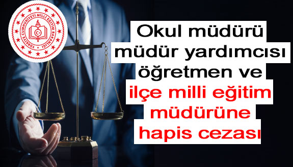 Okul müdürü, müdür yardımcısı, öğretmen ve ilçe milli eğitim müdürüne, hapis cezası