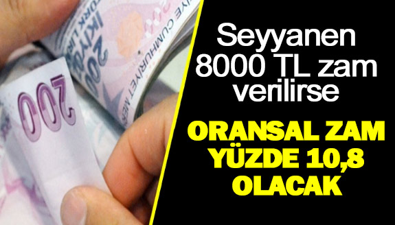 Memura seyyanen 8000 TL zam verilirse, oransal zam yüzde 10.8 olacak