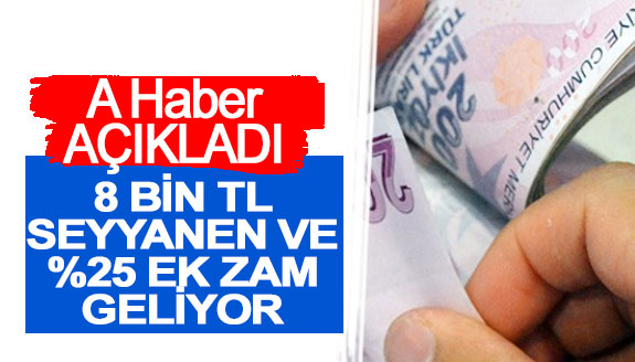 A Haber: Memura 8 bin lira seyyanen ve yüzde 25 ek zam geliyor