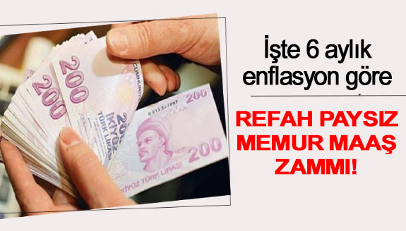 İşte 6 aylık enflasyon göre refah paysız memur maaş zammı