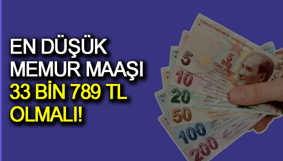 En düşük memur maaşı 33 bin 789 TL olmalı