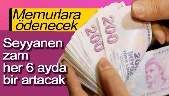 Memurlara ödenecek, seyyanen zam her 6 ayda bir zamlanacak!