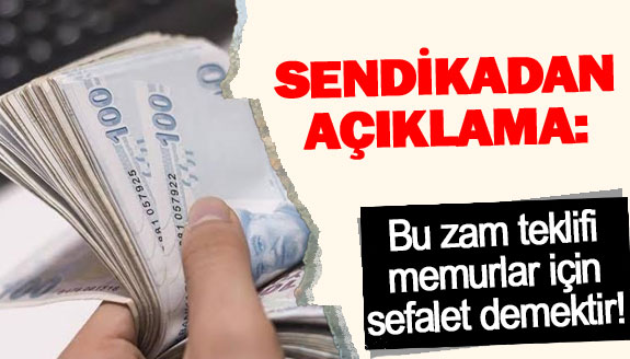 Sendikadan açıklama: Bu zam teklifi, memurlar için sefalet demektir!