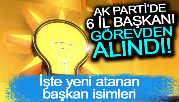 AK Parti'de 6 il başkanı görevden alındı! İşte yeni atanan isimleri