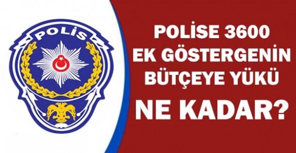 Polise 3600 ek göstergenin bütçeye yükü ne kadar?