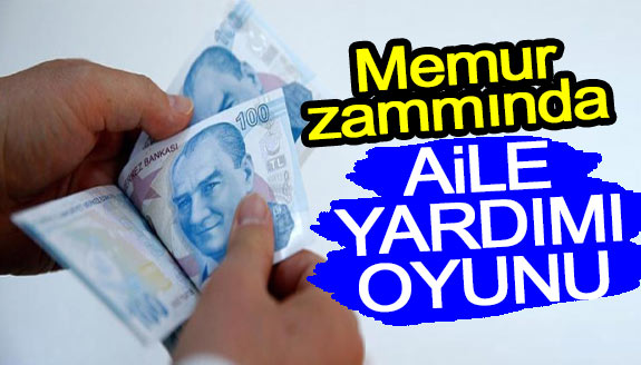 Memur zammında aile yardımı oyunu