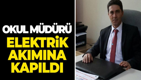 Okul müdürü elektrik akımına kapıldı