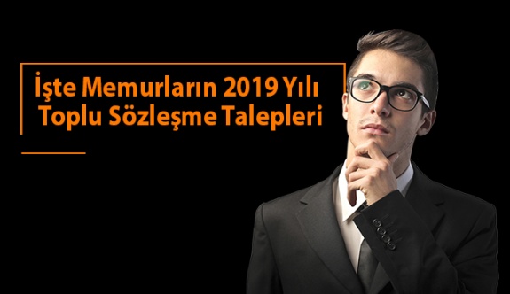 2019 Toplu Sözleşmede Memurların Talepleri Neler? Sözleşmeli Kamu Çalışanları Ne Bekliyor?