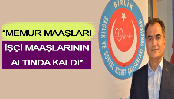 'Memur maaşları işçi maaşlarının altında kaldı!'