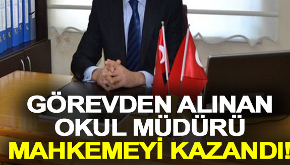 Görevden alınan okul müdürü mahkemeyi kazandı!