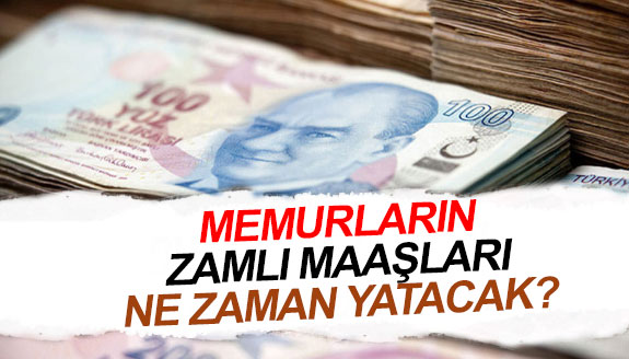 Memurların zamlı maaşları ne zaman yatacak?