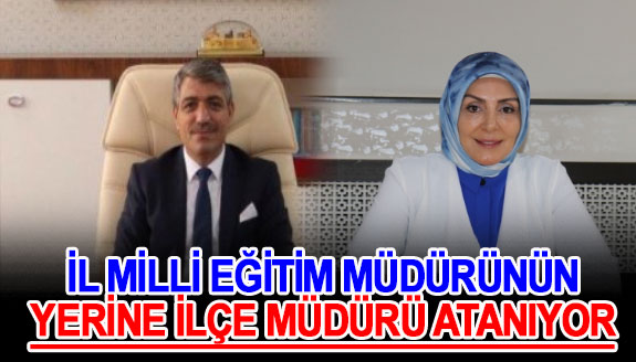 İl Milli Eğitim Müdürünün Yerine, İlçe Müdürü Atanıyor!