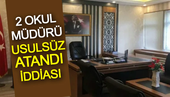 2 okul müdürü hakkında usulsüz atandı iddiası!