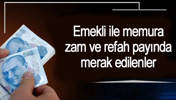 Emekli ile memura zam ve refah payında merak edilenler