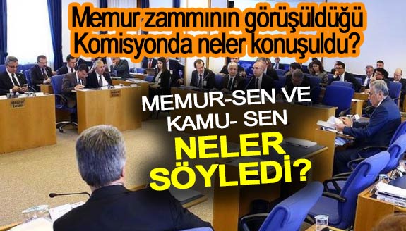 Memur zammının görüşüldüğü Komisyonda neler oldu? Memur -Sen ve Kamu-Sen neler söyledi?