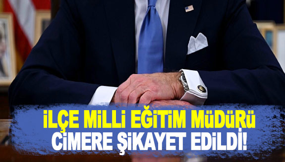 İlçe Milli Eğitim Müdürü CİMER'e şikayet edildi