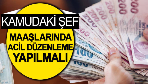 Kamudaki Şeflere Acil Maaş Düzenlemesi Yapılmalı