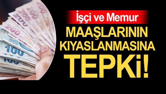 İşçi ile memur maaşlarının kıyaslanmasına tepki