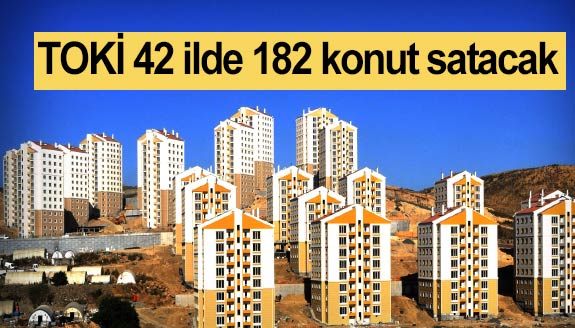 TOKİ 42 ilde 182 konutu açık artırma ile satacak