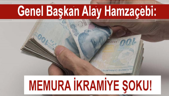 Genel Başkan Alay Hamzaçebi: Memura ‘ikramiye’ şoku