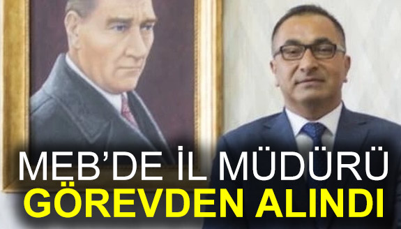 İl Milli Eğitim Müdürü Gürsel Ekmekçi görevden alındı, yerine atama yapıldı