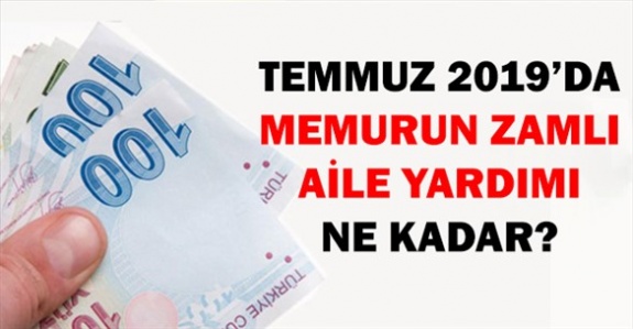 2019 Temmuz Ayında Memurun Zamlı Aile Yardımı Ne Kadar? İşte Eş ve Çocuk Yardımı Miktarları