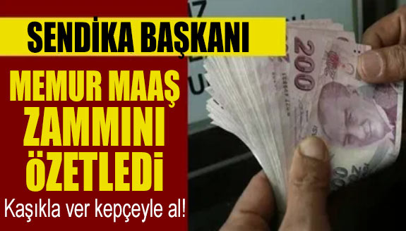 Sendika başkanı memur maaş zammını özetledi!