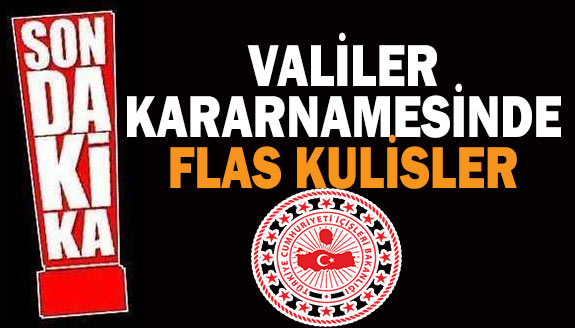 Valiler kararnamesinden isim isim flaş kulisler