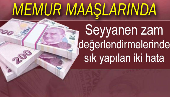 Seyyanen zam değerlendirmelerinde sık yapılan iki hata