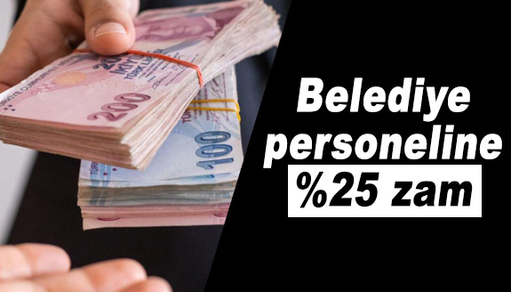 Belediye personeline yüzde 25 zam yapıldı