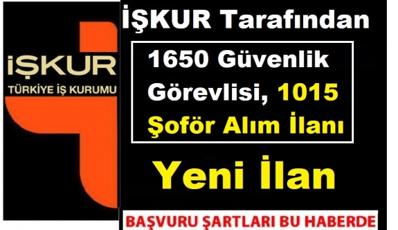 memurlarahaber.com haberleri- İŞ-KUR 1650 Güvenlik Görevlisi, 1015 Şoför Alım İlanı (Nisan 2019)