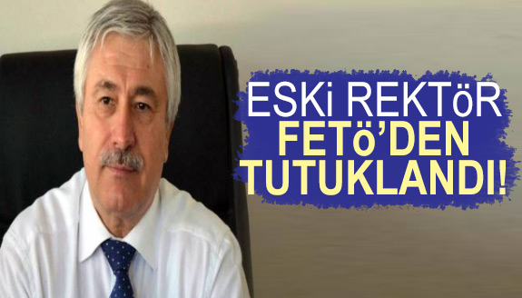 Eski rektör FETÖ'den tutuklandı