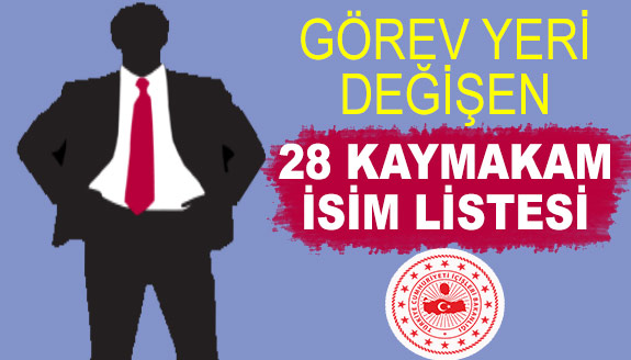 28 kaymakamın görev yeri değişti! İşte isim listesi