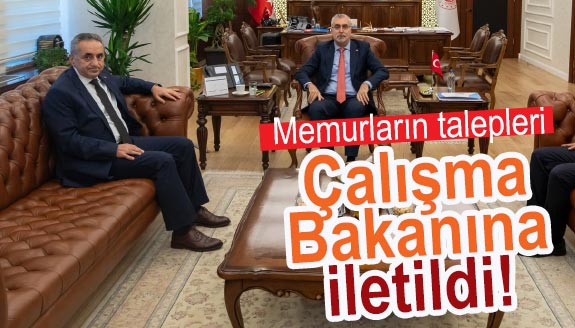 Memurların talepleri Çalışma Bakanına iletildi